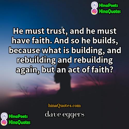 Dave Eggers Quotes | He must trust, and he must have
